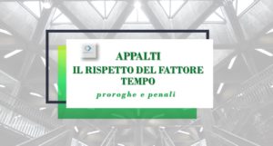 APPALTI, IL RISPETTO DEL FATTORE TEMPO: proroghe e penali