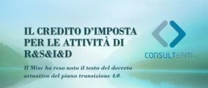 IL CREDITO D’IMPOSTA PER LE ATTIVITÀ DI R&S&I&D Il Mi.S.E. ha reso noto il testo del decreto attuativo del piano transizione 4.0.