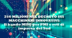 256 MILIONI NEL DECRETO SUI MACCHINARI INNOVATIVI:  Il bando MISE per PMI e reti di impresa del Sud