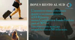 RESTO AL SUD: L’incentivo viene potenziato grazie a un emendamento al Dl Rilancio: nuovo Contributo a Fondo Perduto pari al 50% e finanziamento massimo erogabile fino a 60 mila euro.