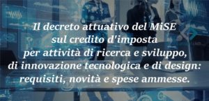 Il decreto attuativo del MiSE sul credito d’imposta per attività di ricerca e sviluppo, di innovazione tecnologica e di design: requisiti, novità e spese ammesse.