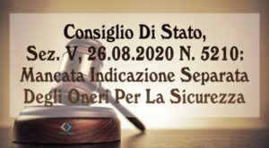 Consiglio Di Stato, Sez. V, 26.08.2020 N. 5210:  Mancata Indicazione Separata Degli Oneri Per La Sicurezza