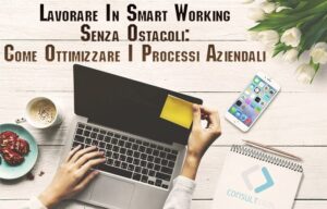 Lavorare In Smart Working Senza Ostacoli:  Come Ottimizzare I Processi Aziendali
