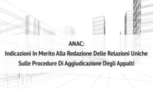 ANAC: Indicazioni In Merito Alla Redazione Delle Relazioni Uniche Sulle Procedure Di Aggiudicazione Degli Appalti