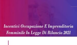 Incentivi Occupazione E Imprenditoria Femminile In Legge Di Bilancio 2021