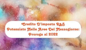 Credito D’imposta R&S Potenziato Nelle Aree Del Mezzogiorno: Proroga al 2022