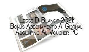Legge Di Bilancio 2021: Bonus Abbonamenti Ai Giornali Aggiuntivo Al Voucher Pc