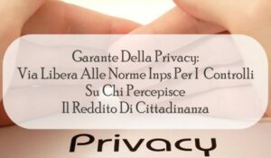 Garante Della Privacy: Via Libera Alle Norme Inps Per I Controlli Su Chi Percepisce Il Reddito Di Cittadinanza