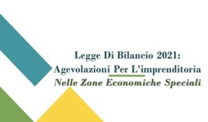 Legge Di Bilancio 2021: Agevolazioni Per L’imprenditoria Nelle Zone Economiche Speciali