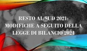 Resto Al Sud 2021: Modifiche A Seguito Della Legge Di Bilancio 2021