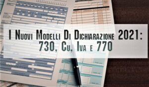 I Nuovi Modelli Di Dichiarazione 2021:  730, Cu E Iva E 770