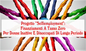 Progetto “Selfiemployment”: Finanziamenti A Tasso Zero per donne inattive e disoccupati di lungo periodo