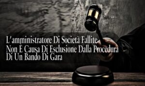 L’amministratore Di Società Fallite Non È Causa Di Esclusione Dalla Procedura Di Un Bando Di Gara