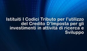 Risoluzione N. 13/E Dell’Agenzia Delle Entrate: Istituiti i Codici Tributo Per L’utilizzo In Compensazione, Tramite Modello F24, Del Credito D’imposta Per Gli Investimenti In Ricerca E Sviluppo