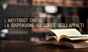 L’Antitrust Chiede La Sospensione Del Codice Degli Appalti