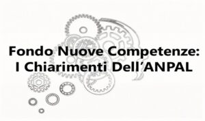 Fondo Nuove Competenze: I Chiarimenti Dell’ANPAL
