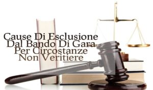 Cause Di Esclusione Dal Bando Di Gare Per Circostanze Non Veritiere