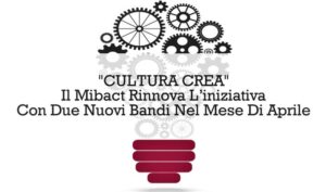“Cultura Crea”:  Il Mibact Rinnova L’iniziativa Con Due Nuovi Bandi Nel Mese Di Aprile