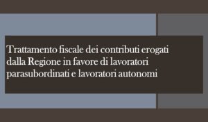 Trattamento fiscale dei contributi erogati dalla Regione in favore di lavoratori parasubordinati e lavoratori autonomi