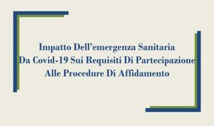 Impatto Dell’emergenza Sanitaria Da Covid-19 Sui Requisiti Di Partecipazione Alle Procedure Di Affidamento