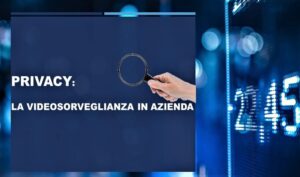 Privacy: La Videosorveglianza In Azienda