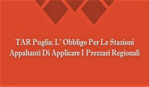 TAR Puglia: L’ Obbligo Per Le Stazioni Appaltanti Di Applicare I Prezzari Regionali