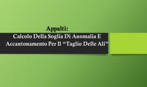 Appalti: Calcolo Della Soglia Di Anomalia E Accantonamento Per “Taglio Delle Ali”