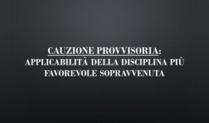 Cauzione Provvisoria: Applicabilità della Disciplina Più Favorevole Sopravvenuta