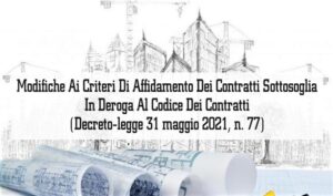 Modifiche Ai Criteri Di Affidamento Dei Contratti Sotto soglia In Deroga Al Codice Dei Contratti  (Decreto-legge 31 maggio 2021, n. 77)