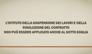 L’istituto Della Sospensione Dei Lavori E Della Risoluzione Del Contratto Non Può Essere Applicato Anche Al Sotto Soglia