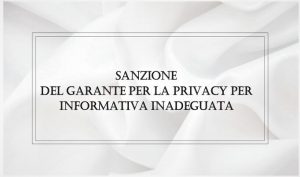 Sanzione Del Garante Per La Privacy Per Informativa Inadeguata
