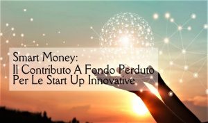 Smart Money: Il Contributo A Fondo Perduto Per Le Start Up Innovative