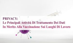 Privacy: Le Principali Attività Di Trattamento Dei Dati In Merito Alla Vaccinazione Sui Luoghi Di Lavoro