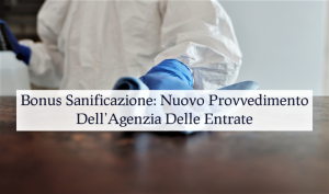 Bonus Sanificazione: Nuovo Provvedimento Dell’Agenzia Delle Entrate