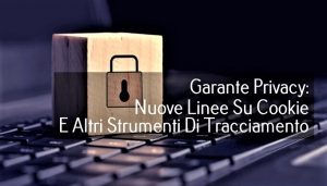 Garante Privacy: Nuove Linee Su Cookie E Altri Strumenti Di Tracciamento