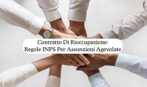 Contratto Di Rioccupazione: Regole INPS Per Assunzioni Agevolate