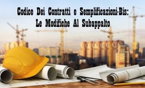 Codice Dei Contratti e Semplificazioni-Bis: Le Modifiche Al Subappalto