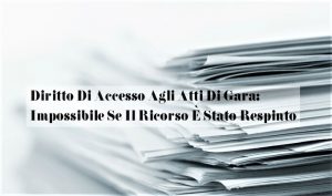 Diritto Di Accesso Agli Atti Di Gara: Impossibile Se Il Ricorso È Stato Respinto