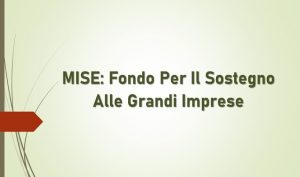 MISE: Fondo Per Il Sostegno Alle Grandi Imprese