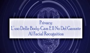 Privacy: L’uso Delle Body-Cam E Il No Del Garante Al Facial Recognition