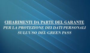 Chiarimenti Da Parte Del Garante Per La Protezione Dei Dati Personali Sull’uso Del Green Pass