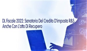 DL Fiscale 2022: Sanatoria Del Credito D’imposta R&S Anche Con L’atto Di Recupero