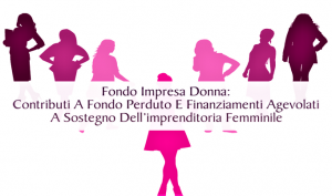 Fondo Impresa Donna: Contributi A Fondo Perduto E Finanziamenti Agevolati A Sostegno Dell’imprenditoria Femminile