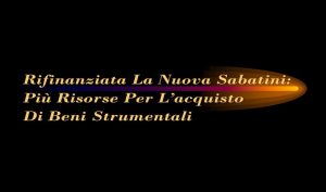 Rifinanziata La Nuova Sabatini: Più Risorse Per Sostenere Gli Investimenti Produttivi Delle Piccole E Medie Imprese Per L’acquisto Di Beni Strumentali