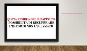 Quota residua del subappalto: possibilità di recuperare l’importo non utilizzato
