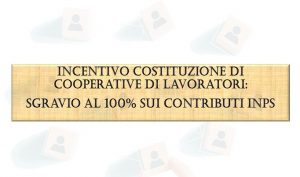 Incentivo costituzione di cooperative di lavoratori:  Sgravio al 100% sui contributi INPS