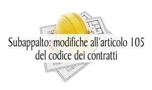 Subappalto: modifiche all’articolo 105 del codice dei contratti