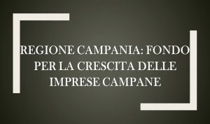Regione Campania: fondo per la crescita delle imprese campane