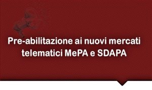 Pre-abilitazione ai nuovi mercati telematici MePA e SDAPA dal 24 gennaio