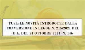 TUSL: Le novità introdotte dalla conversione in legge n. 215/2021 del D.L. del 21 ottobre 2021, n. 146